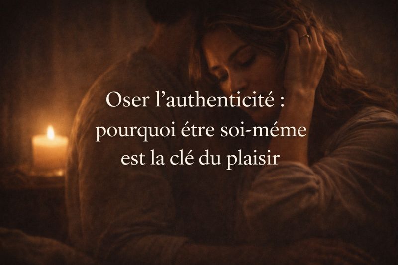 Oser l’authenticité : pourquoi être soi-même est la clé du plaisir